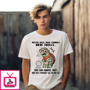 Turtle With Old Age Comes New Skills You Can Sneeze Fart And Piss Yourself All In One Go T-Shirt