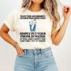 Want The Government To Stop Tracking You Simply Put Your Phone In Water T-Shirt