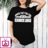 When They Go Low We Go Kendrick Lamar T-Shirt