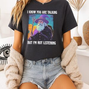 Wizard I Know You Are Talking But I’m Not Listening T-Shirt