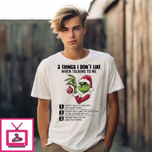 Xmas Grinch Three Things I Don’t Like When Talking To Me T-Shirt