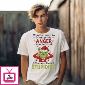 Xmas Grinch Wouldn’t Need To Manage My Anger If People Would Manage Their Stupidity T-Shirt