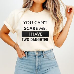 You Can’t Scare Me I Have Two Daughter T-Shirt