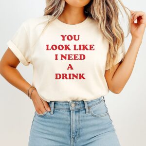 You Look Like I Need A Drink T-Shirt