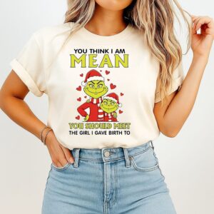You Think I Am Mean You Should Meet The Girl I Gave Birth To Grinch Christmas T-Shirt