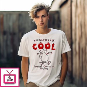 Billionaires Are Cool Completely Obliterating Our Lives T-Shirt