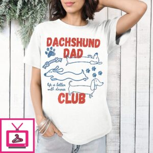 Dachshund Dad Club Life Is Better With Doxies T-Shirt
