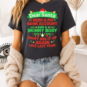 Dear Santa I Need A Fat Bank Account And A Skinny Body Don’t Mix It Up Again Like Last Year T-Shirt
