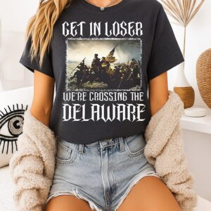 Get In Loser We’re Crossing The Delaware T-Shirt