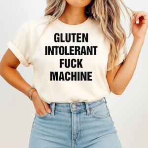Gluten Intolerant Fuck Machine T-Shirt