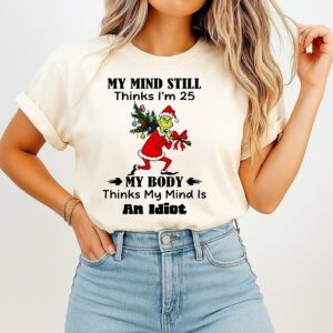 Grinch My Mind Still Thinks I’m 25 My Body Thinks My Mind Is An Idiot T-Shirt