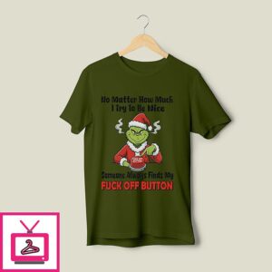 Grinch No Matter How Much I Try To Be Nice Someone Always Finds My Fuck Off Button T-Shirt