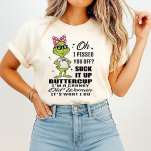 Grinch Oh I Pissed You Off Suck It Up Buttercup I’m A Cranky Old Woman It’s Whatido Christmas T-Shirt