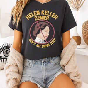 Helen Keller Denier Ain’t No Damn Way T-Shirt