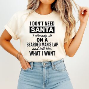 I Don’t Need Santa I Already Sit On A Bearded Man’s Lap And Tell Him What I Want T-Shirt