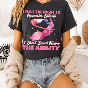 I Have The Right To Remain Silent I Just Don’t Have The Ability T-Shirt