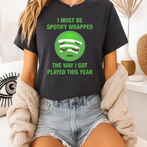 I Must Be Spotify Wrapped The Way I Got Played This Year T-Shirt
