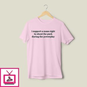 I Support A Mans Right To Shoot The Puck During The Powerplay T-Shirt