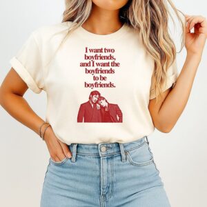 Ilya Shane I Want Two Boyfriends And I Want The Boyfriends To Be Boyfriends T-Shirt