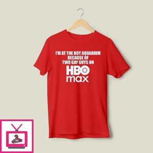 I’m At The Boy Aquarium Because Of Two Gay Guys On Hbo Max T-Shirt