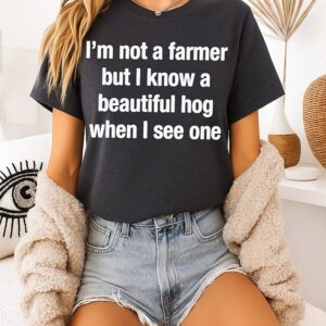 I’m Not A Farmer But I Know A Beautiful Hog When I See One T-Shirt