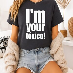 I’m Your Toxico T-Shirt