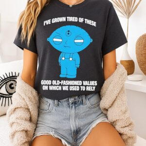 I’ve Grown Tired Of These Good Old-Fashioned Values On Which We Used To Rely T-Shirt