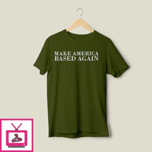Make America Based Again T-Shirt