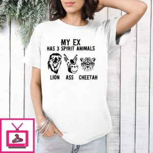 My Ex Has 3 Spirit Animals Lion Ass Cheetah T-Shirt