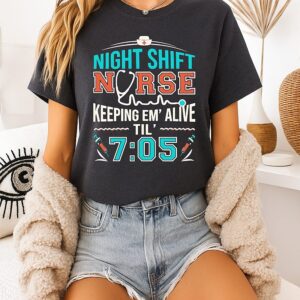 Night Shift Nurse Keeping Em’ Alive Til’ 7 05 T-Shirt