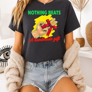 Nothing Beats A Handmade Gift T-Shirt