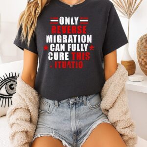 Only Reverse Migration Can Fully Cure This Situation T-Shirt
