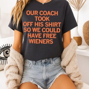 Our Coach Took Off His T-Shirt So We Could Have Free Wieners Chicago Bears T-Shirt