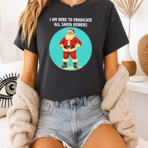 Santa I Am Here To Eradicate All Santa Deniers T-Shirt
