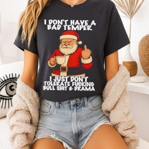 Santa I Don’t Have A Bad Temper I Just Don’t Tolerate Fucking Bullshit And Drama T-Shirt