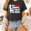 She’s Is Not Yours It Is Just Your Turn T-Shirt