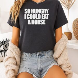 So Hungry I Could Eat A Horse Text T-Shirt