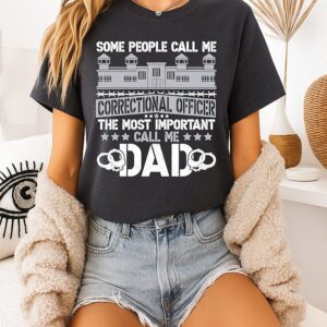 Some People Call Me Correctional Officer The Most Important Call Me Dad T-Shirt