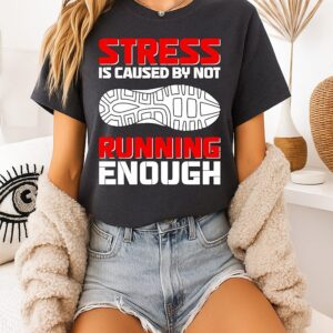 Stress Is Caused By Not Running Enough T-Shirt