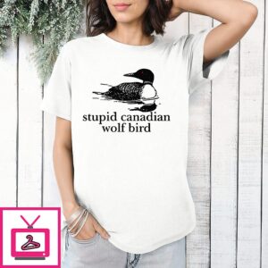 Stupid Canadian Wolf Bird T-Shirt