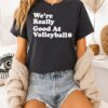 We’re Really Good At Volleyball T-Shirt