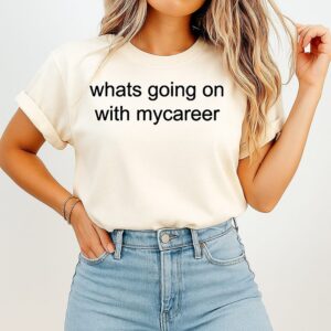 Whats Going On With Mycareer T-Shirt