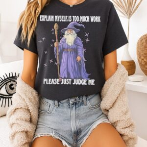 Wizard Explaining Myself Is Too Much Work Please Just Judge Me T-Shirt