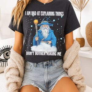 Wizard I Am Bad At Explaining Things Don’t Bother Asking Me T-Shirt