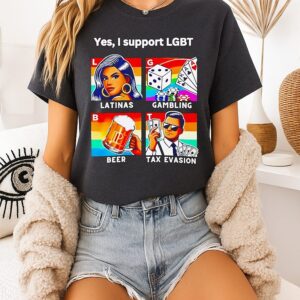 Yes I Support Lgbt Latinas Gambling Beer Tax Evasion T-Shirt