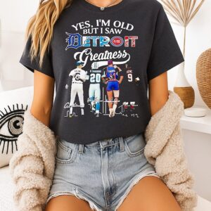 Yes I’m Old But I Saw Detroit Greatness Detroit Tigers Detroit Lions Detroit Piston And Red Wings T-Shirt