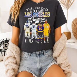 Yes I’m Old But I Saw Los Angeles Greatness La Rams La Dodgers La Kings And La Lakers Signatures T-Shirt