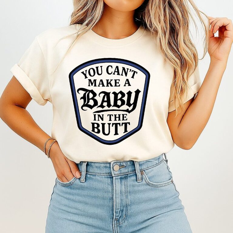 You Can't Make A Baby In The Butt T-Shirt