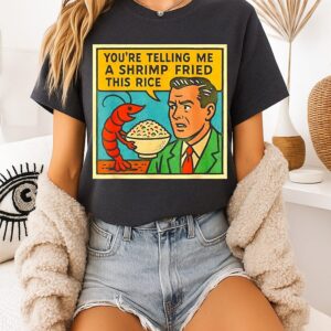 You’re Telling Me A Shrimp Fried This Rice Meme T-Shirt