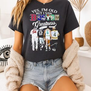 Yes I’m Old But I Saw Boston Greatness Red Sox Patriots Boston Celtics And Boston Bruins Signatures T-Shirt